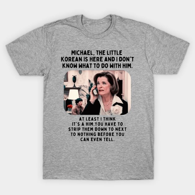 Lucille Bluth: The little Korean is here and I don't know what to do with him T-Shirt by akastardust